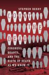 9781469667522-1469667525-Count the Dead: Coroners, Quants, and the Birth of Death as We Know It (Steven and Janice Brose Lectures in the Civil War Era)