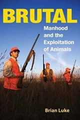 9780252074240-0252074246-Brutal: Manhood and the Exploitation of Animals