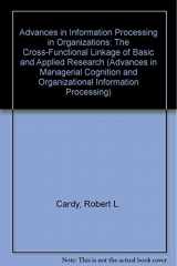 9780892326891-0892326891-Advances in Information Processing in Organizations: The Cross-Functional Linkage of Basic and Applied Research (ADVANCES IN MANAGERIAL COGNITION AND ORGANIZATIONAL INFORMATION PROCESSING)