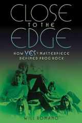 9781617136177-1617136174-Close to the Edge: How Yes's Masterpiece Defined Prog Rock