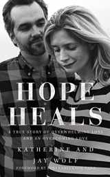 9781522690160-1522690166-Hope Heals: A True Story of Overwhelming Loss and an Overcoming Love