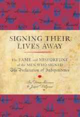 9781594743306-1594743304-Signing Their Lives Away: The Fame and Misfortune of the Men Who Signed the Declaration of Independence