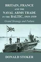 9780415646192-0415646197-Britain, France and the Naval Arms Trade in the Baltic, 1919 -1939 (Cass Series: Naval Policy and History)