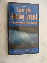 9780983599906-0983599904-Entering the Healing Ground: Grief , Ritual and the Soul of the World