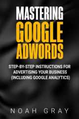 9781718988323-171898832X-Mastering Google Adwords: Step-by-Step Instructions for Advertising Your Business (Including Google Analytics)