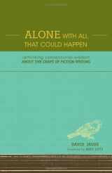 9781582975382-1582975388-Alone With All That Could Happen: Rethinking Conventional Wisdom about the Craft of Fiction
