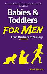 9781905410910-1905410913-Babies and Toddlers for Men: From Newborn to Nursery