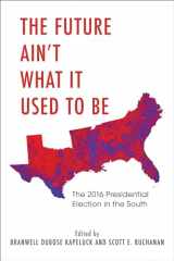 9781682260531-1682260534-The Future Ain't What It Used to Be: The 2016 Presidential Election in the South
