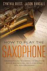 9781795364744-1795364742-How to Play the Saxophone: A Beginner’s Guide to Learning the Saxophone Basics, Reading Music, and Playing Songs with Audio Recordings (Woodwinds for Beginners)