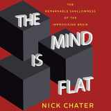 9781684415502-1684415500-The Mind Is Flat: The Remarkable Shallowness of the Improvising Brain