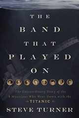 9781595555465-1595555463-The Band that Played On: The Extraordinary Story of the 8 Musicians Who Went Down with the Titanic