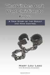 9781453656235-1453656235-What Witches Don't Want Christians to Know: A True Story of the Occult and Mind Control