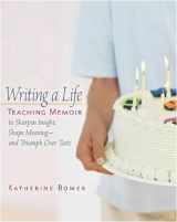 9780325006468-0325006466-Writing a Life: Teaching Memoir to Sharpen Insight, Shape Meaning--and Triumph Over Tests