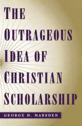 9780195122909-0195122909-The Outrageous Idea of Christian Scholarship