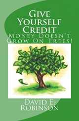 9781453645369-1453645365-Give Yourself Credit: Money Doesn't Grow On Trees!