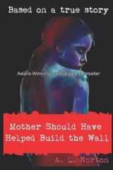 9781796849493-1796849499-Mother Should Have Helped Build The Wall (My Nightmare in Georgia)