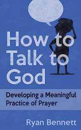 9781974328178-1974328171-How to Talk to God: Developing a Meaningful Practice of Prayer