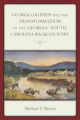 9781498501750-1498501753-George Galphin and the Transformation of the Georgia–South Carolina Backcountry (New Studies in Southern History)