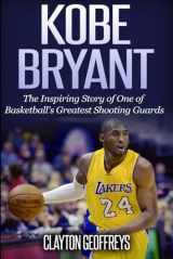 9781503044623-1503044629-Kobe Bryant: The Inspiring Story of One of Basketball's Greatest Shooting Guards (Basketball Biography Books)