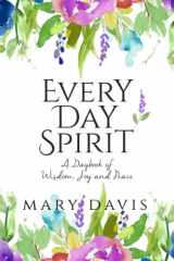 9780999504604-0999504606-Every Day Spirit: A Daybook of Wisdom, Joy and Peace
