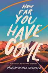 9780310456599-0310456592-How Far You Have Come: Musings on Beauty and Courage (Morgan Harper Nichols Poetry Collection)