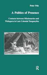 9789057023040-9057023040-A Politics of Presence: Contacts Between Missionaries and Walugru in Late Colonial Tanganyika (Studies in Anthropology and History)