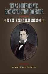 9781603440400-1603440402-Texas Confederate, Reconstruction Governor: James Webb Throckmorton (Volume 17) (Sam Rayburn Series on Rural Life, sponsored by Texas A&M University-Commerce)