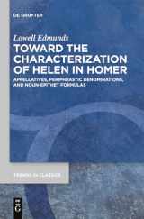 9783110763379-3110763370-Toward the Characterization of Helen in Homer: Appellatives, Periphrastic Denominations, and Noun-Epithet Formulas (Trends in Classics - Supplementary Volumes, 87)