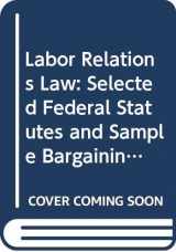 9780327009368-0327009365-Labor Relations Law: Selected Federal Statutes and Sample Bargaining Agreement