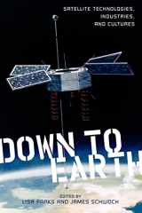 9780813552743-0813552745-Down to Earth: Satellite Technologies, Industries, and Cultures (New Directions in International Studies)