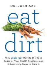 9780062433640-0062433644-Eat Dirt: Why Leaky Gut May Be the Root Cause of Your Health Problems and 5 Surprising Steps to Cure It
