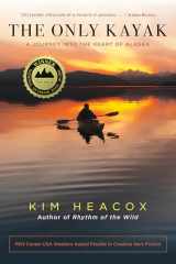 9781493049400-1493049402-The Only Kayak: A Journey Into The Heart Of Alaska