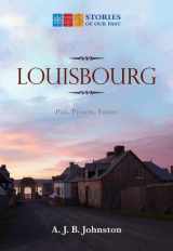 9781771080521-1771080523-Louisbourg: Past, Present, Future (Stories of Our Past)