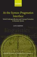 9780199250646-0199250642-At the Syntax-Pragmatics Interface: Verbal Underspecification and Concept Formation in Dynamic Syntax (Oxford Studies in Theoretical Linguistics)