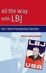 9780521425957-0521425956-All the Way with LBJ: The 1964 Presidential Election