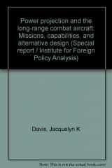 9780895490339-0895490331-Power projection and the long-range combat aircraft: Missions, capabilities, and alternative design (Special report / Institute for Foreign Policy Analysis)