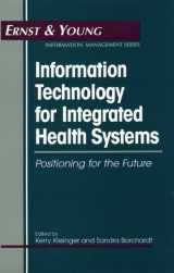 9780471114529-0471114529-Information Technology for Integrated Health Systems: Positioning for the Future (Ernst & Young Information Technology Series)