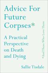 9781501182174-150118217X-Advice for Future Corpses (and Those Who Love Them): A Practical Perspective on Death and Dying