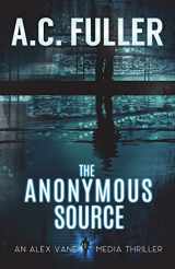 9781540584564-1540584569-The Anonymous Source (An Alex Vane Media Thriller)