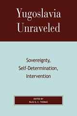 9780739107577-0739107577-Yugoslavia Unraveled: Sovereignty, Self-Determination, Intervention