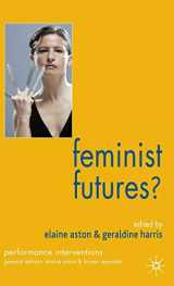 9781403945334-1403945330-Feminist Futures?: Theatre, Performance, Theory (Performance Interventions)