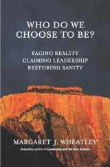 9781523083633-1523083638-Who Do We Choose To Be?: Facing Reality, Claiming Leadership, Restoring Sanity