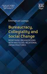 9781839102363-1839102365-Bureaucracy, Collegiality and Social Change: Redefining Organizations with Multilevel Relational Infrastructures (Social Networks, Organizations and Markets series)
