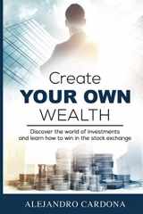 9780997419924-099741992X-Create Your Own Wealth: Discover the World of Investments and Learn How to Win in the Stock Exchange