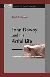 9780271050072-0271050071-John Dewey and the Artful Life: Pragmatism, Aesthetics, and Morality (American and European Philosophy)