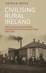 9781526124562-1526124564-Civilising rural Ireland: The co-operative movement, development and the nation-state, 1889–1939