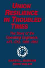 9781563244537-1563244535-Union Resilience in Troubled Times: The Story of the Operating Engineers, AFL-CIO, 1960-93 (Labor & Human Resources Series)