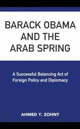 9781498584258-149858425X-Barack Obama and the Arab Spring: A Successful Balancing Act of Foreign Policy and Diplomacy