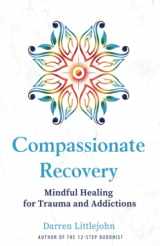 9780989526043-0989526046-Compassionate Recovery: Mindful Healing for Trauma and Addictions