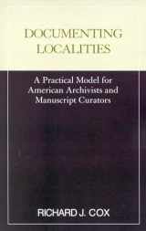 9780810840102-0810840103-Documenting Localities (Practical Model for American Archivists and Manuscripts Cura)